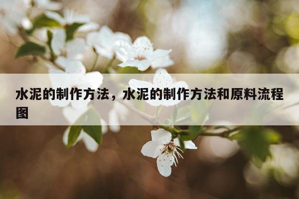 水泥的制作方法，水泥的制作方法和原料流程图