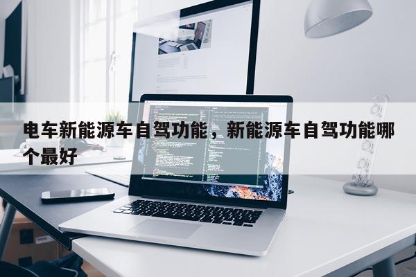 电车新能源车自驾功能，新能源车自驾功能哪个最好