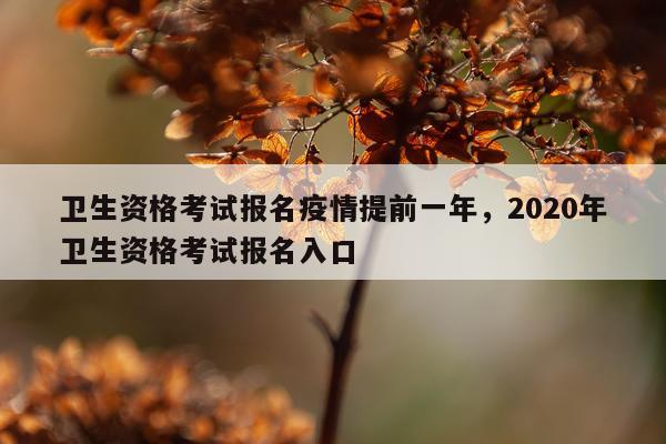 卫生资格考试报名疫情提前一年，2020年卫生资格考试报名入口