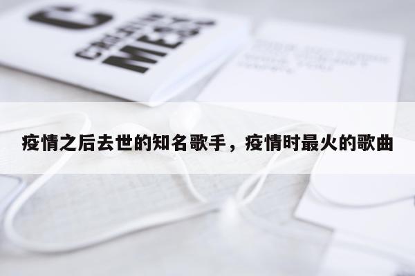 疫情之后去世的知名歌手，疫情时最火的歌曲