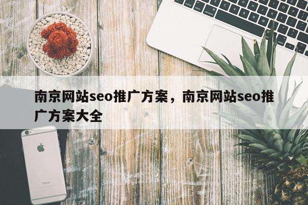 南京网站seo推广方案，南京网站seo推广方案大全