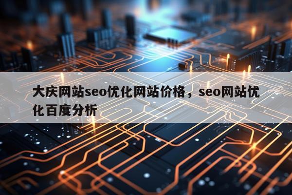 大庆网站seo优化网站价格，seo网站优化百度分析