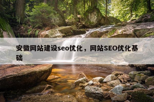 安徽网站建设seo优化，网站SEO优化基础