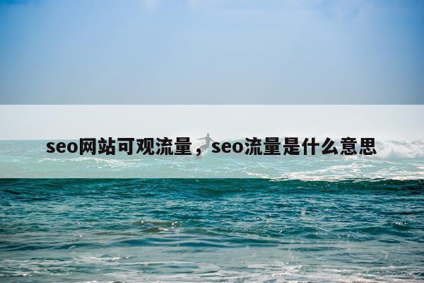 seo网站可观流量，seo流量是什么意思