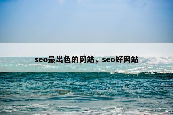 seo最出色的网站，seo好网站