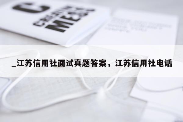 _江苏信用社面试真题答案，江苏信用社电话