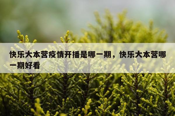 快乐大本营疫情开播是哪一期，快乐大本营哪一期好看
