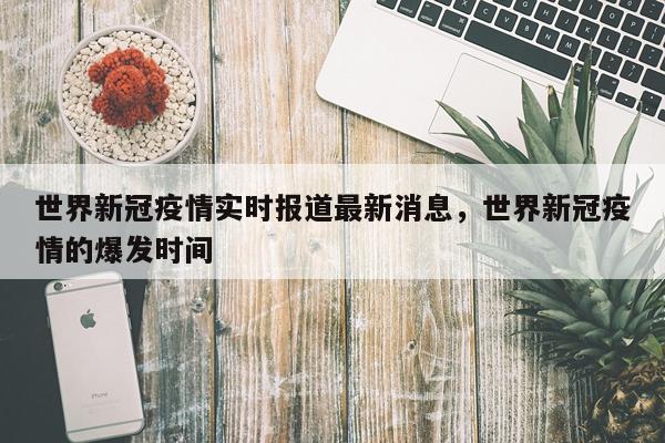 世界新冠疫情实时报道最新消息，世界新冠疫情的爆发时间