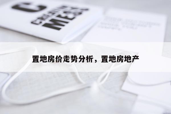置地房价走势分析，置地房地产