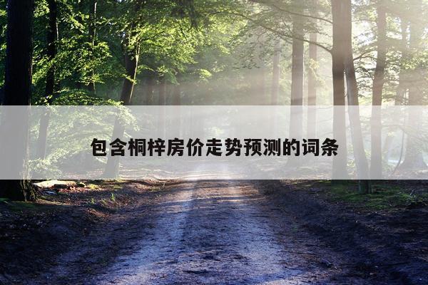 包含桐梓房价走势预测的词条