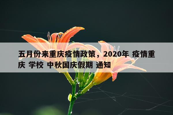 五月份来重庆疫情政策，2020年 疫情重庆 学校 中秋国庆假期 通知