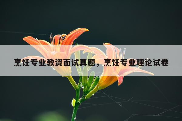 烹饪专业教资面试真题，烹饪专业理论试卷