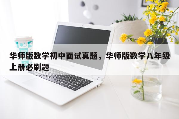 华师版数学初中面试真题,华师版数学八年级上册必刷题