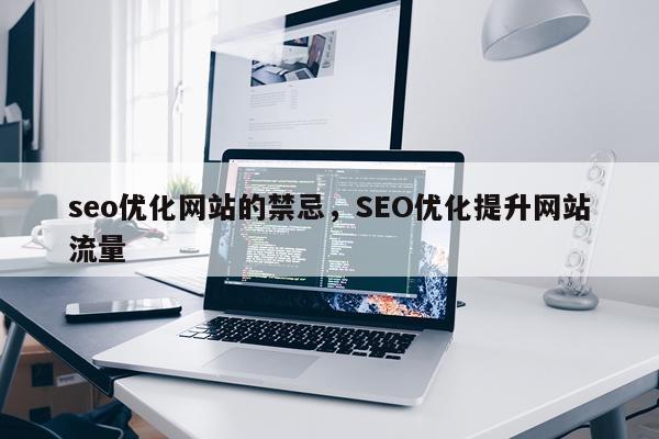 seo优化网站的禁忌,SEO优化提升网站流量