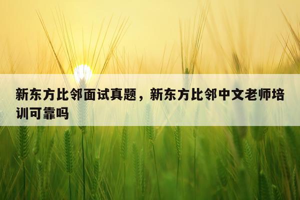 新东方比邻面试真题,新东方比邻中文老师培训可靠吗